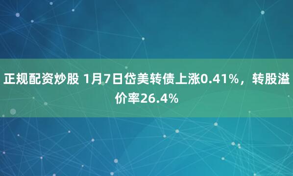 正规配资炒股 1月7日岱美转债上涨0.41%，转股溢价率26.4%