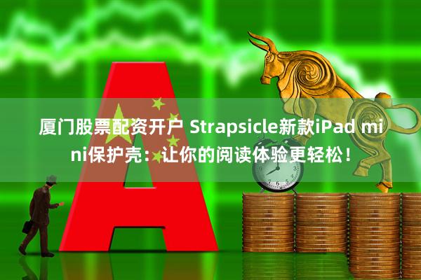 厦门股票配资开户 Strapsicle新款iPad mini保护壳：让你的阅读体验更轻松！