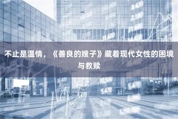 不止是温情，《善良的嫂子》藏着现代女性的困境与救赎