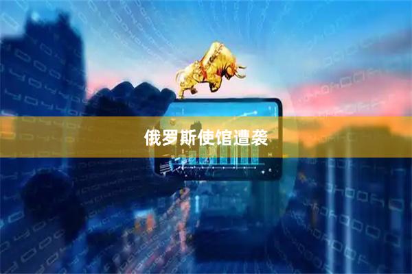 俄罗斯使馆遭袭